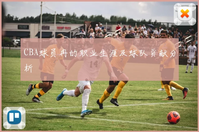 CBA球员冉的职业生涯及球队贡献分析