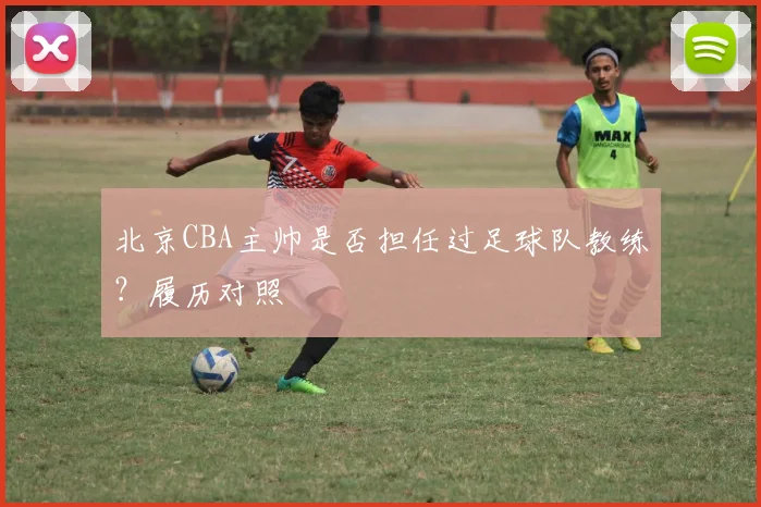 北京CBA主帅是否担任过足球队教练?履历对照